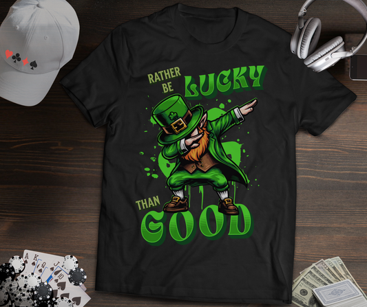 Rather Be Lucky Than Good Poker T-Shirt – Dabbing Leprechaun